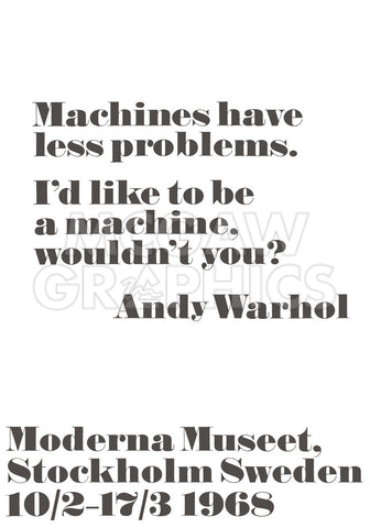 Machines have less problems. -  Andy Warhol/ John Melin - McGaw Graphics