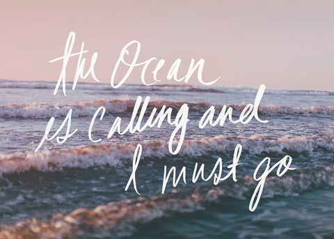 The Ocean Is Calling And I Must Go -  Leah Flores - McGaw Graphics
