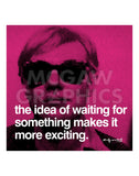 The idea of waiting for something makes it more exciting -  Andy Warhol - McGaw Graphics