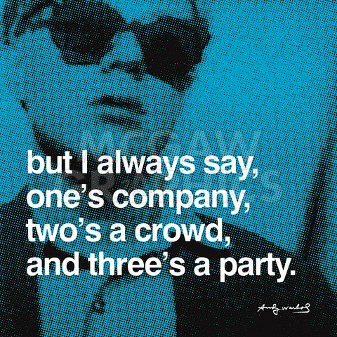 But I always say, one's company, two's a crowd, and three's a party -  Andy Warhol - McGaw Graphics