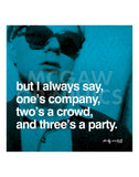 But I always say, one's company, two's a crowd, and three's a party -  Andy Warhol - McGaw Graphics